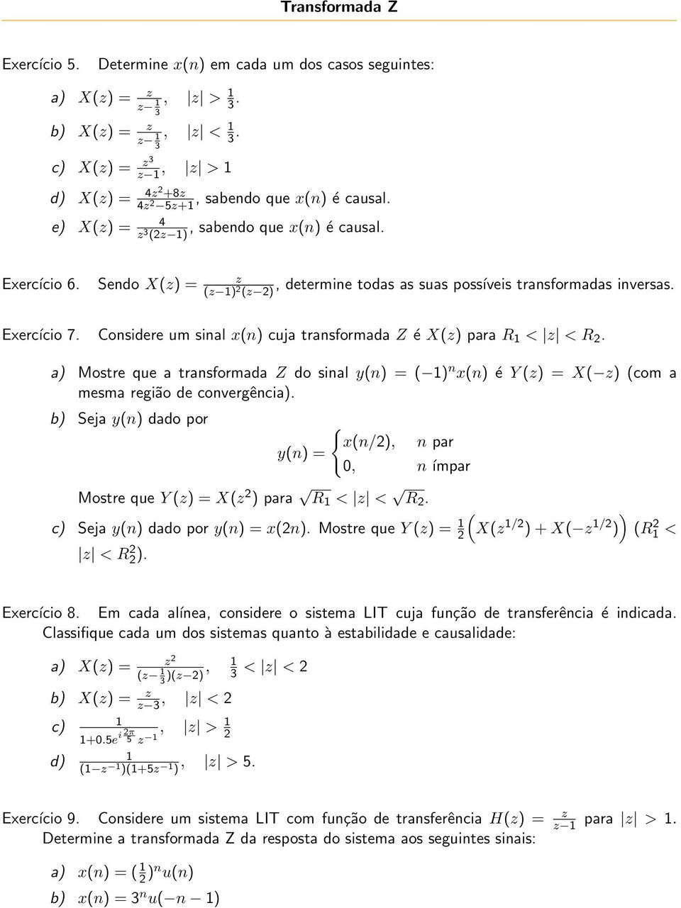 Considere um sinal x(n) cuja transformada Z é X(z) para R 1 < z < R 2. a) Mostre que a transformada Z do sinal y(n) = ( 1) n x(n) é Y (z) = X( z) (com a mesma região de convergência).