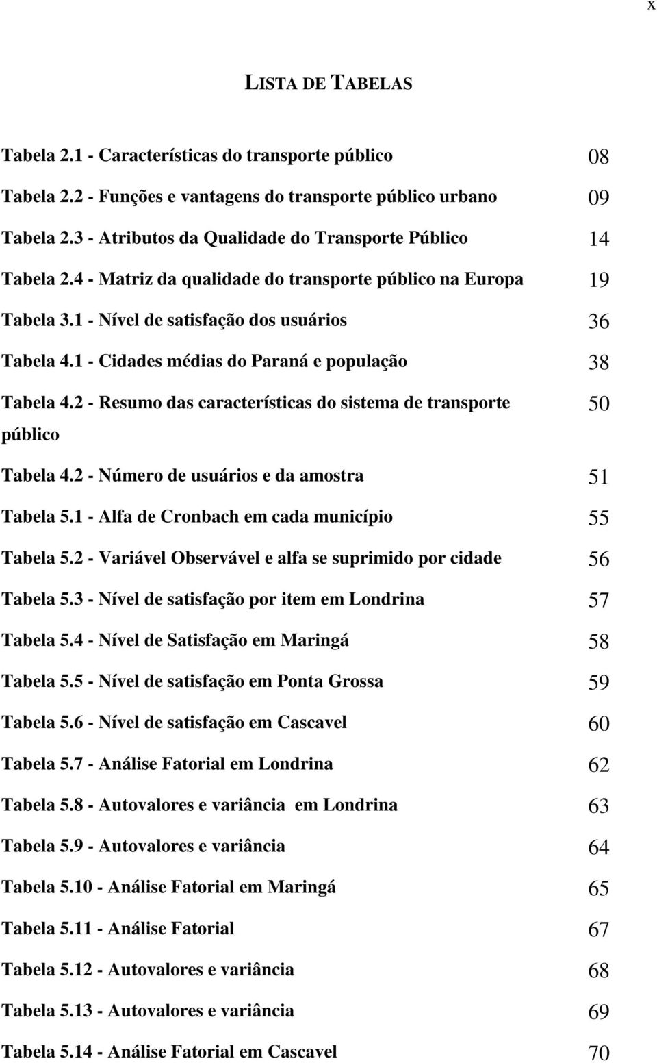 1 - Cidades médias do Paraná e população 38 Tabela 4.2 - Resumo das características do sistema de transporte público 50 Tabela 4.2 - Número de usuários e da amostra 51 Tabela 5.