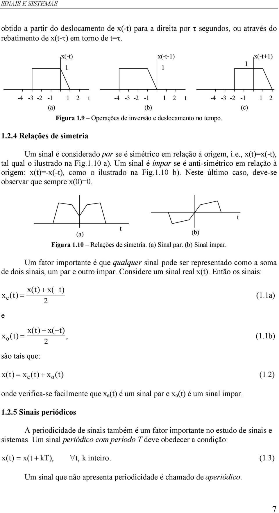 Um sial é ímpar s é ai-simérico m rlação à origm: x()=-x(-), como o ilusrado a Fig.. b). Ns úlimo caso, dv-s obsrvar qu smpr x()=. (a) (b) Figura. Rlaçõs d simria. (a) Sial par. (b) Sial ímpar.