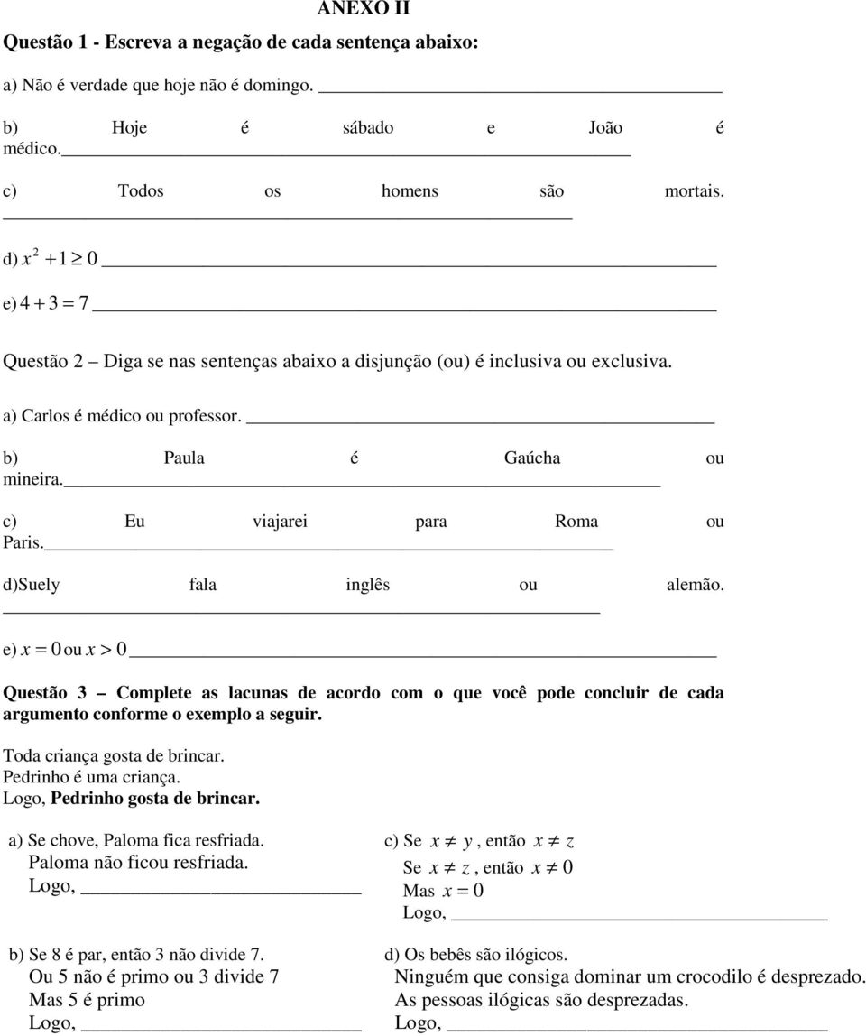 c) Eu viajarei para Roma ou Paris. d)suely fala inglês ou alemão. e) x = 0 ou x > 0 Questão 3 Complete as lacunas de acordo com o que você pode concluir de cada argumento conforme o exemplo a seguir.