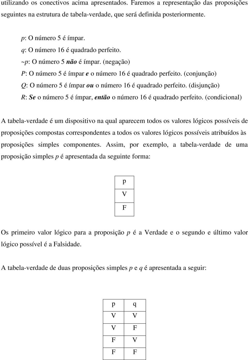 (disjunção) R: Se o número 5 é ímpar, então o número 16 é quadrado perfeito.