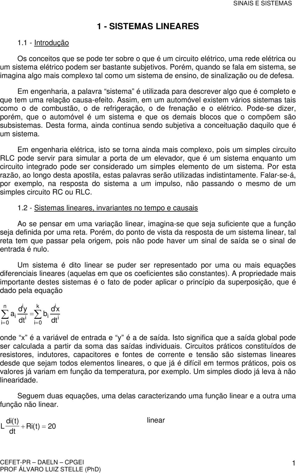 Em engenharia, a palavra itema é utilizada para decrever algo que é completo e que tem uma relação caua-efeito.