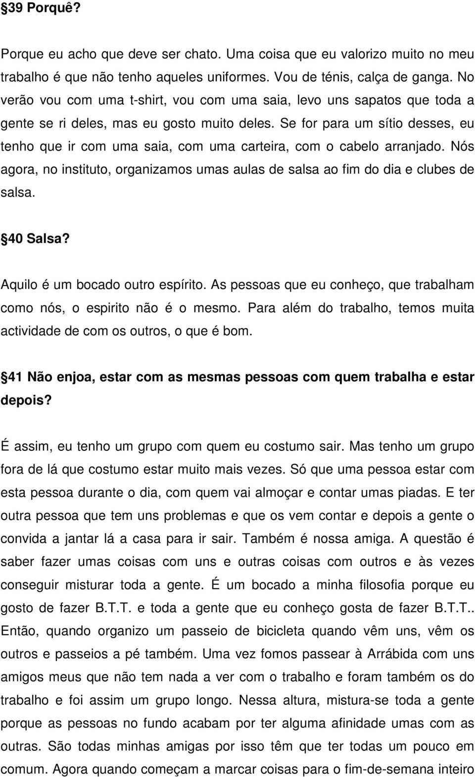 Se for para um sítio desses, eu tenho que ir com uma saia, com uma carteira, com o cabelo arranjado. Nós agora, no instituto, organizamos umas aulas de salsa ao fim do dia e clubes de salsa. 40 Salsa?