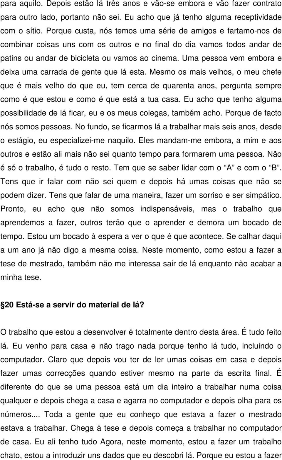 Uma pessoa vem embora e deixa uma carrada de gente que lá esta.