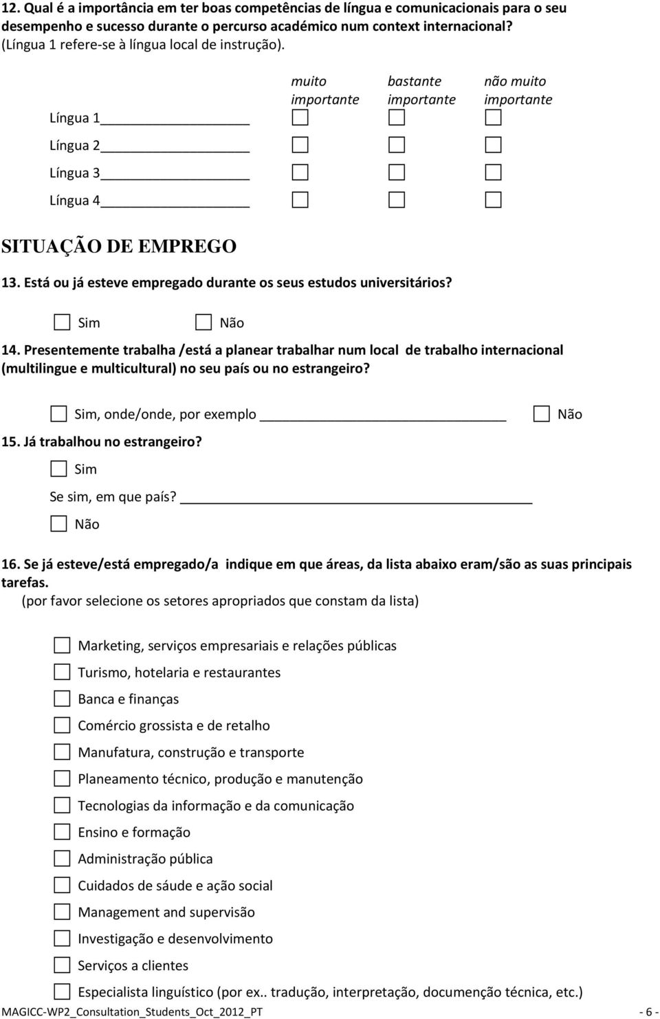 Está ou já esteve empregado durante os seus estudos universitários? Sim 14.