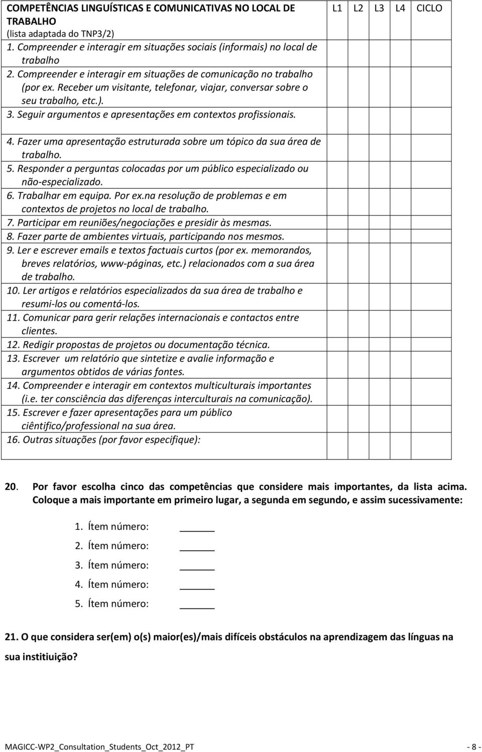 Seguir argumentos e apresentações em contextos profissionais. L1 L2 L3 L4 CICLO 4. Fazer uma apresentação estruturada sobre um tópico da sua área de trabalho. 5.