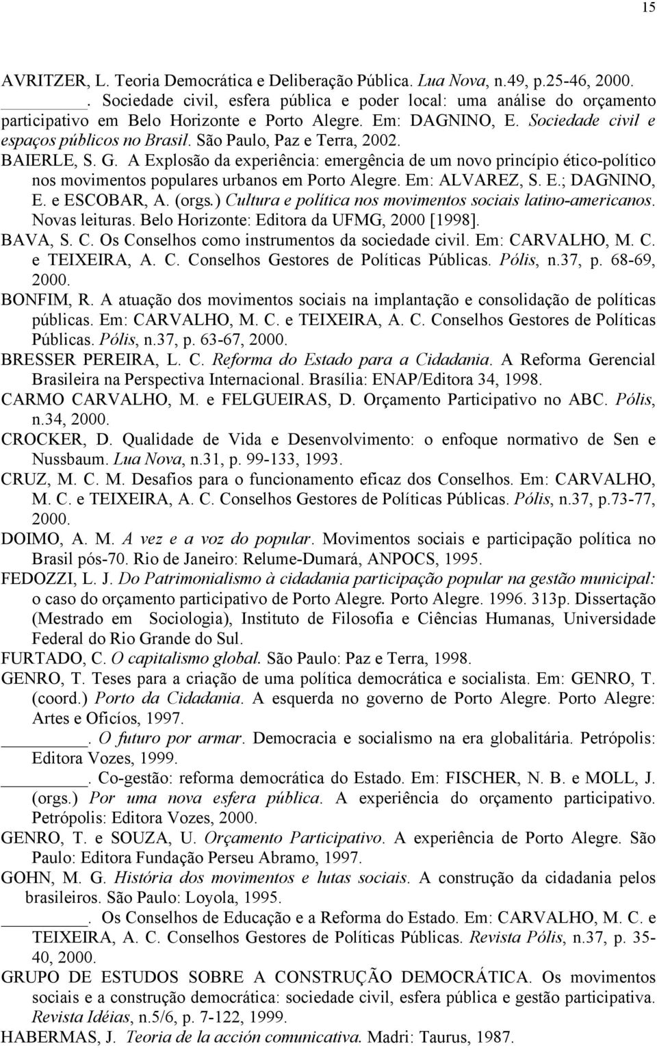 São Paulo, Paz e Terra, 2002. BAIERLE, S. G. A Explosão da experiência: emergência de um novo princípio ético-político nos movimentos populares urbanos em Porto Alegre. Em: ALVAREZ, S. E.; DAGNINO, E.