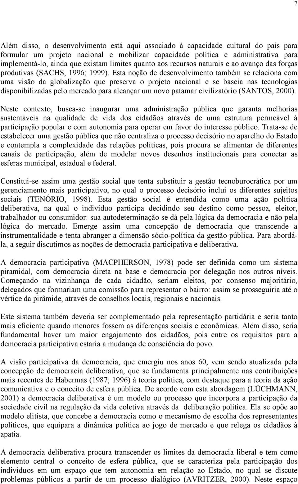 Esta noção de desenvolvimento também se relaciona com uma visão da globalização que preserva o projeto nacional e se baseia nas tecnologias disponibilizadas pelo mercado para alcançar um novo patamar