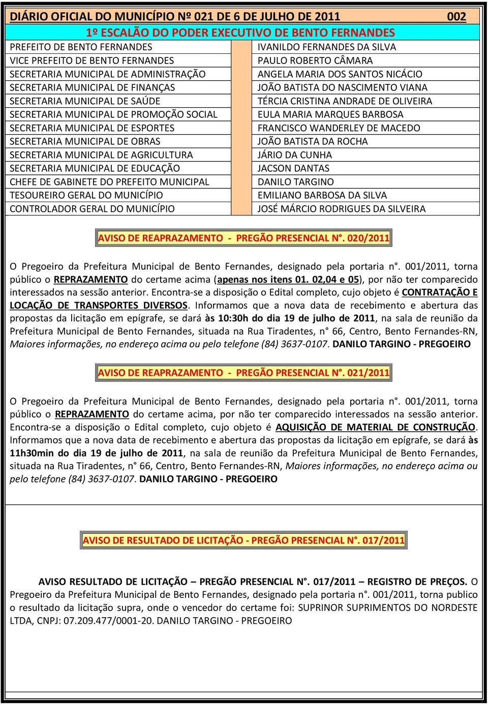 CRISTINA ANDRADE DE OLIVEIRA SECRETARIA MUNICIPAL DE PROMOÇÃO SOCIAL EULA MARIA MARQUES BARBOSA SECRETARIA MUNICIPAL DE ESPORTES FRANCISCO WANDERLEY DE MACEDO SECRETARIA MUNICIPAL DE OBRAS JOÃO