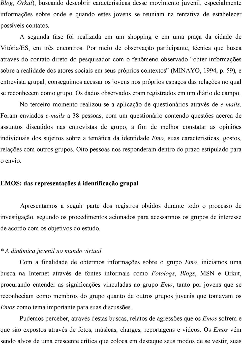 Por meio de observação participante, técnica que busca através do contato direto do pesquisador com o fenômeno observado obter informações sobre a realidade dos atores sociais em seus próprios