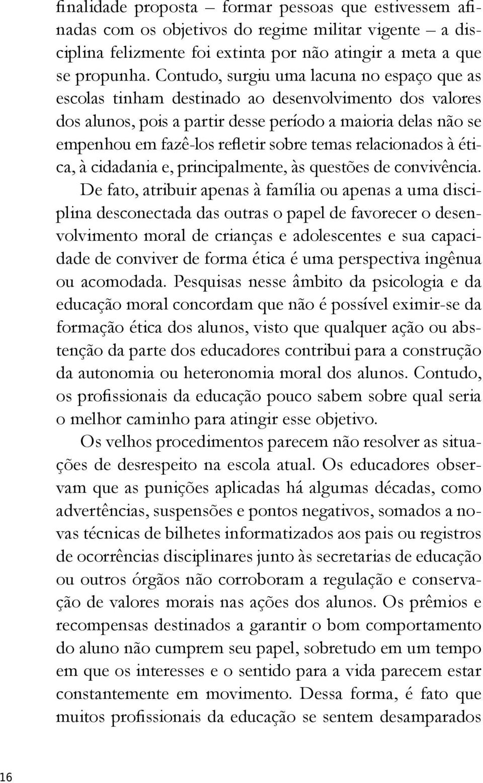 temas relacionados à ética, à cidadania e, principalmente, às questões de convivência.