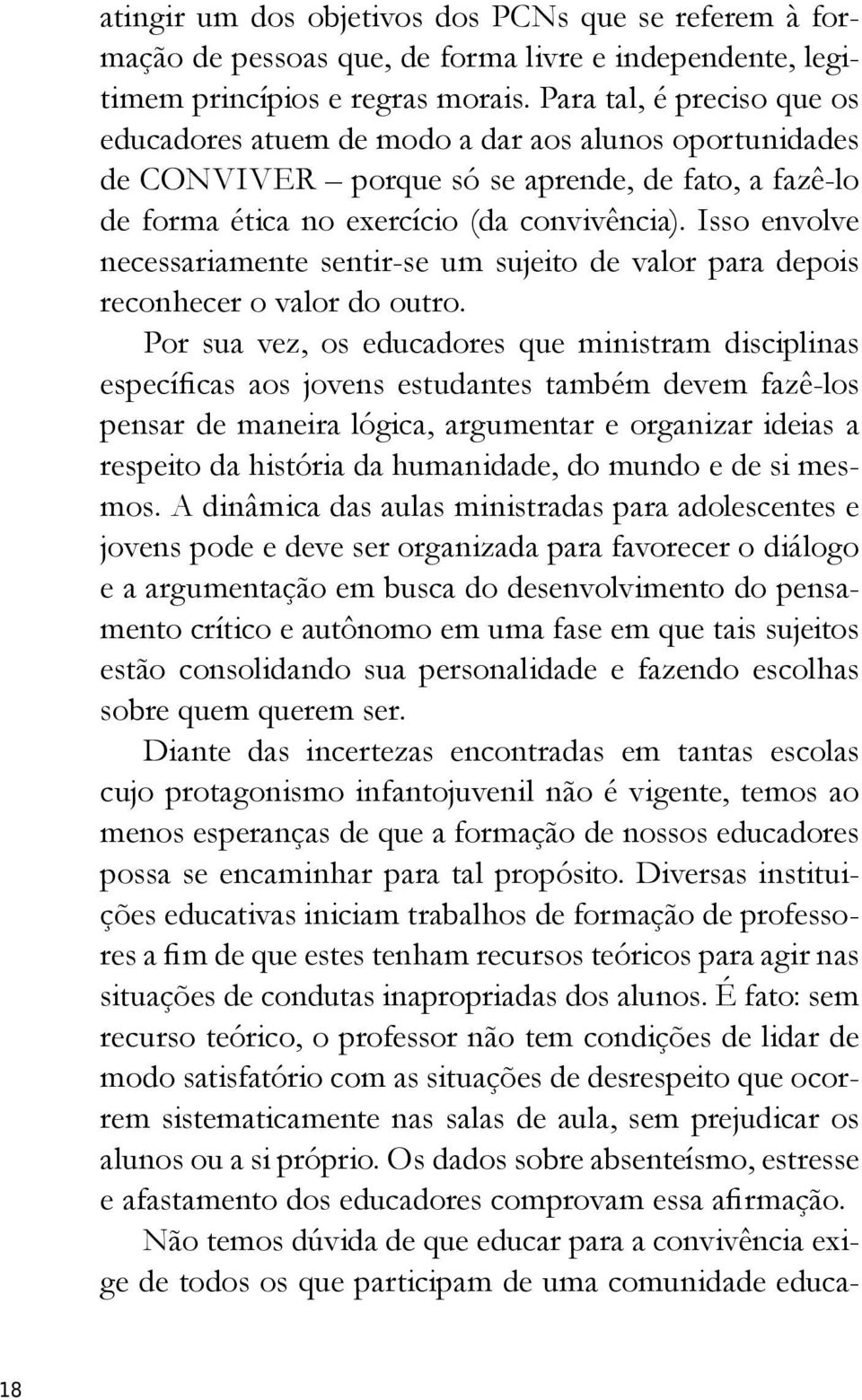 Isso envolve necessariamente sentir-se um sujeito de valor para depois reconhecer o valor do outro.