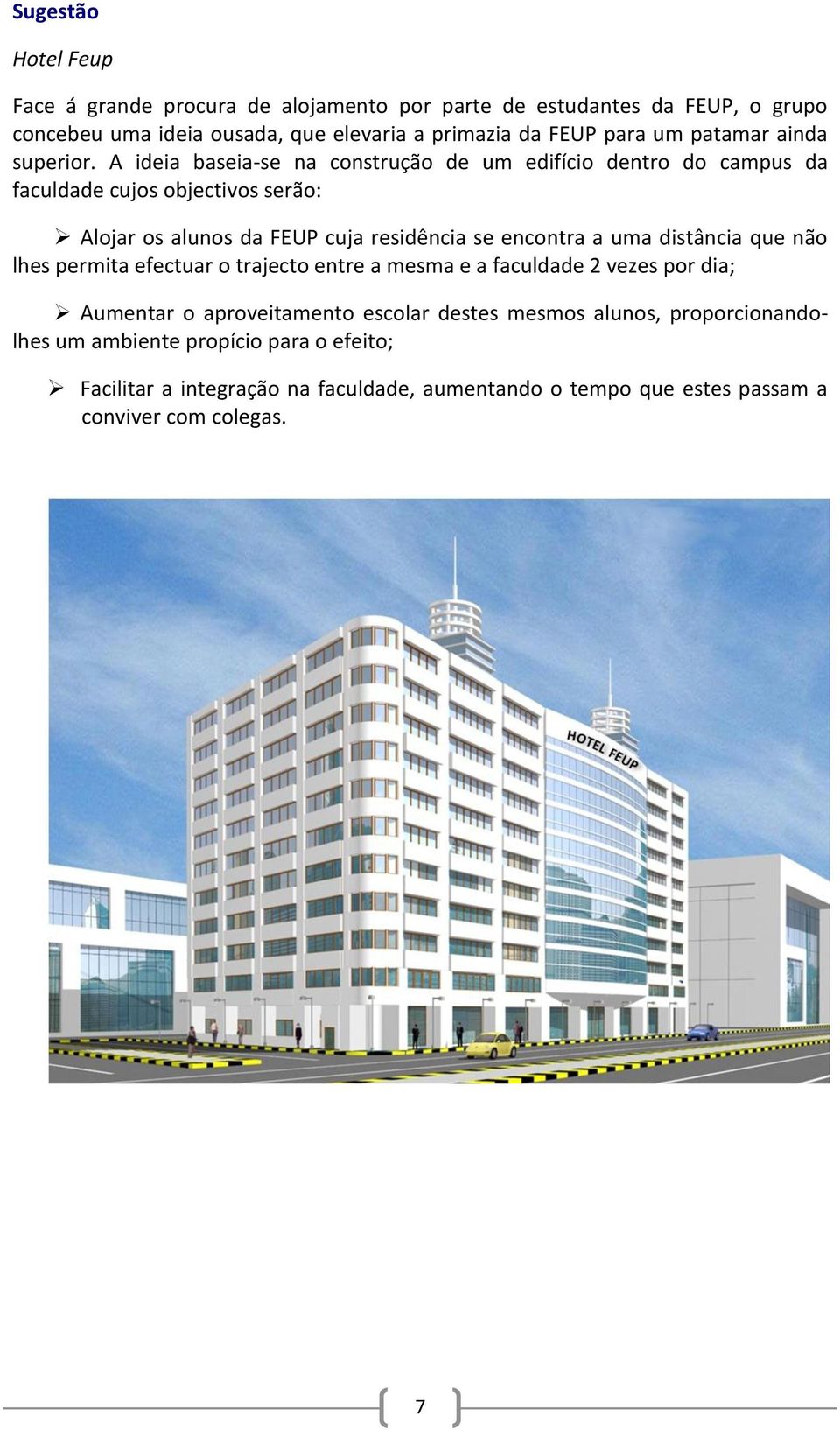 A ideia baseia-se na construção de um edifício dentro do campus da faculdade cujos objectivos serão: Alojar os alunos da FEUP cuja residência se encontra a uma