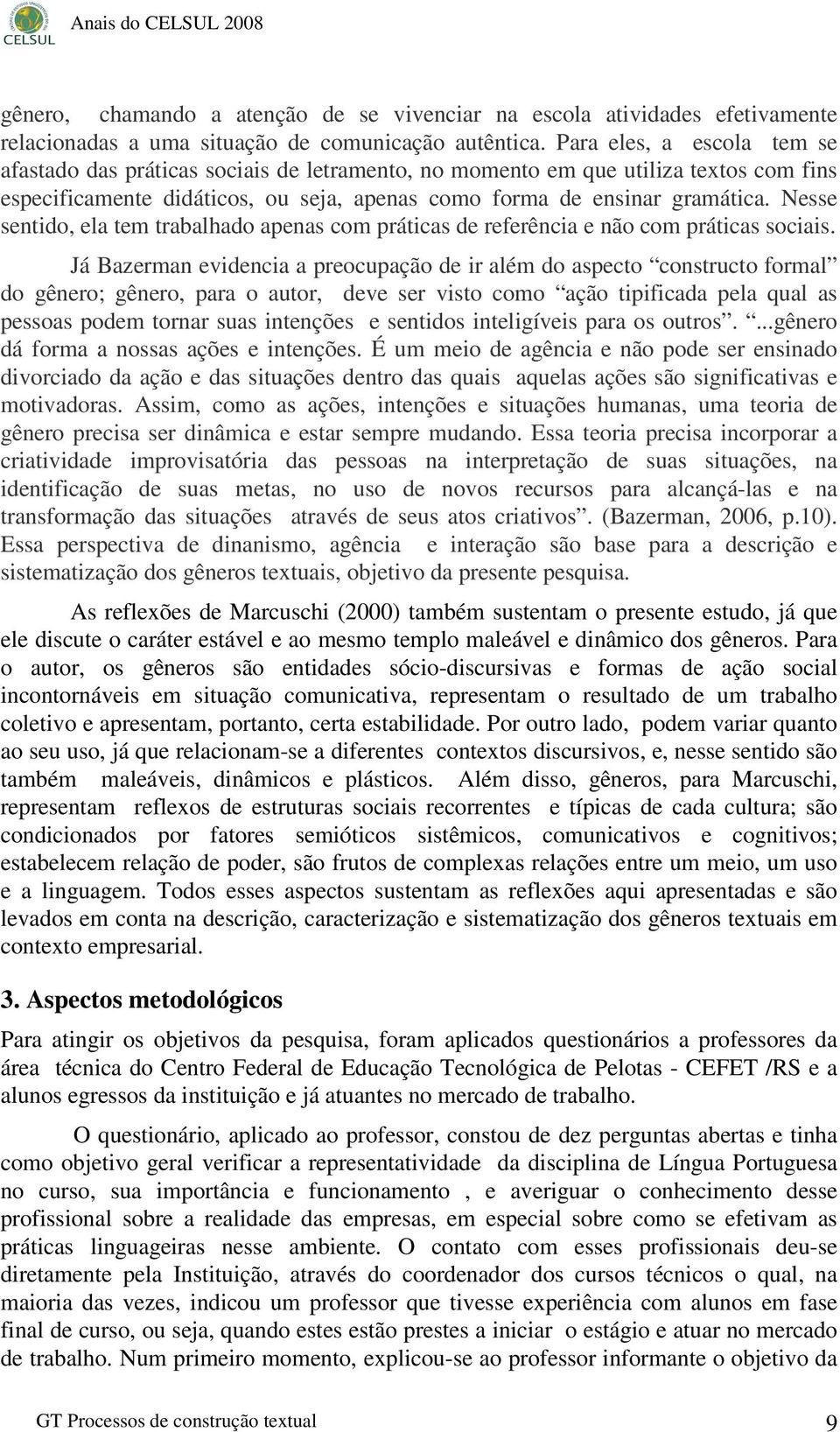 Nesse sentido, ela tem trabalhado apenas com práticas de referência e não com práticas sociais.