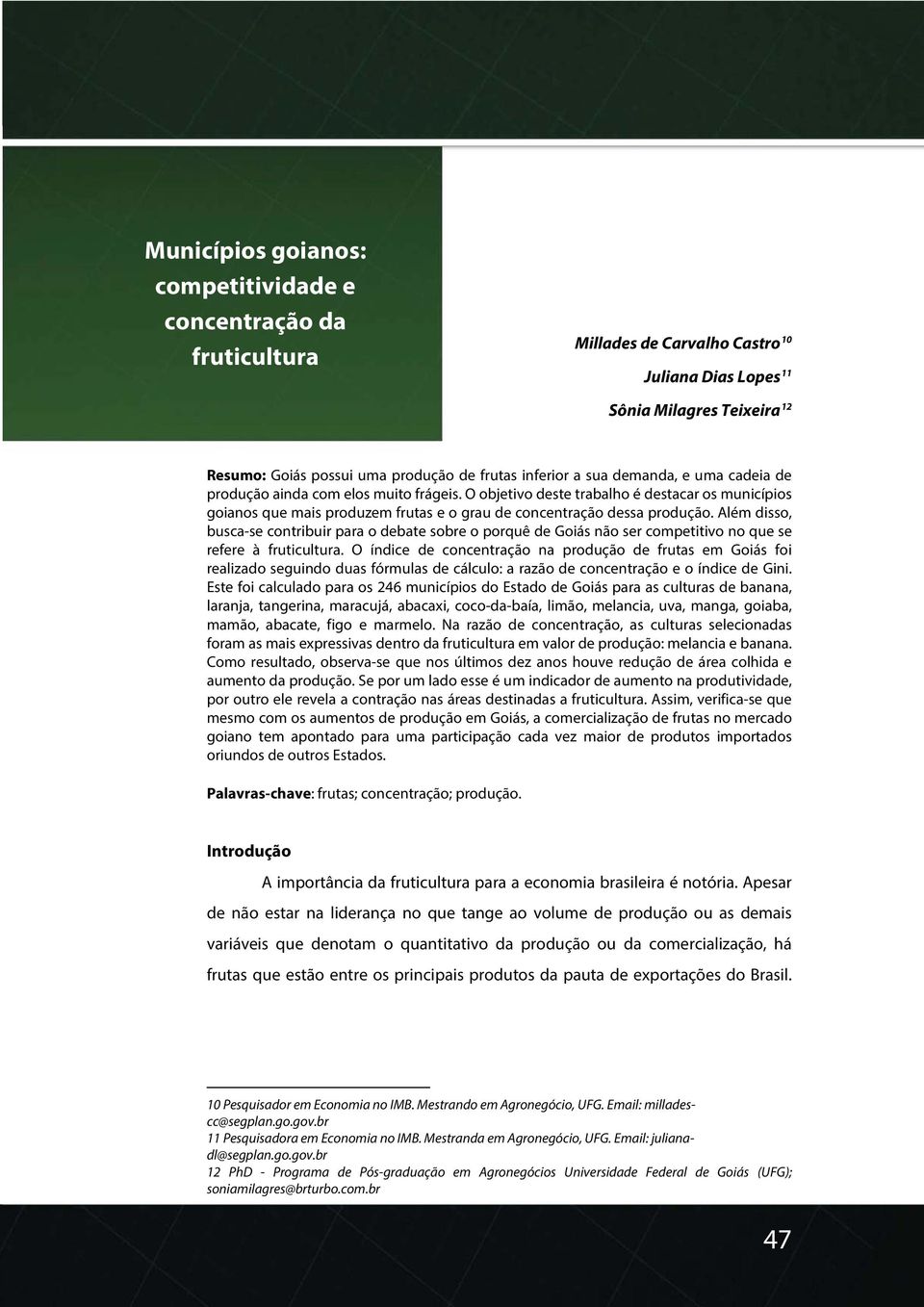 Além disso, busca-se contribuir para o debate sobre o porquê de Goiás não ser competitivo no que se refere à fruticultura.