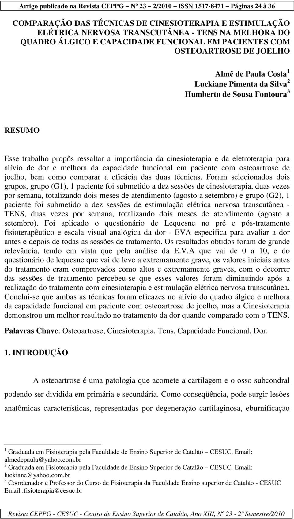 funcional em paciente com osteoartrose de joelho, bem como comparar a eficácia das duas técnicas.