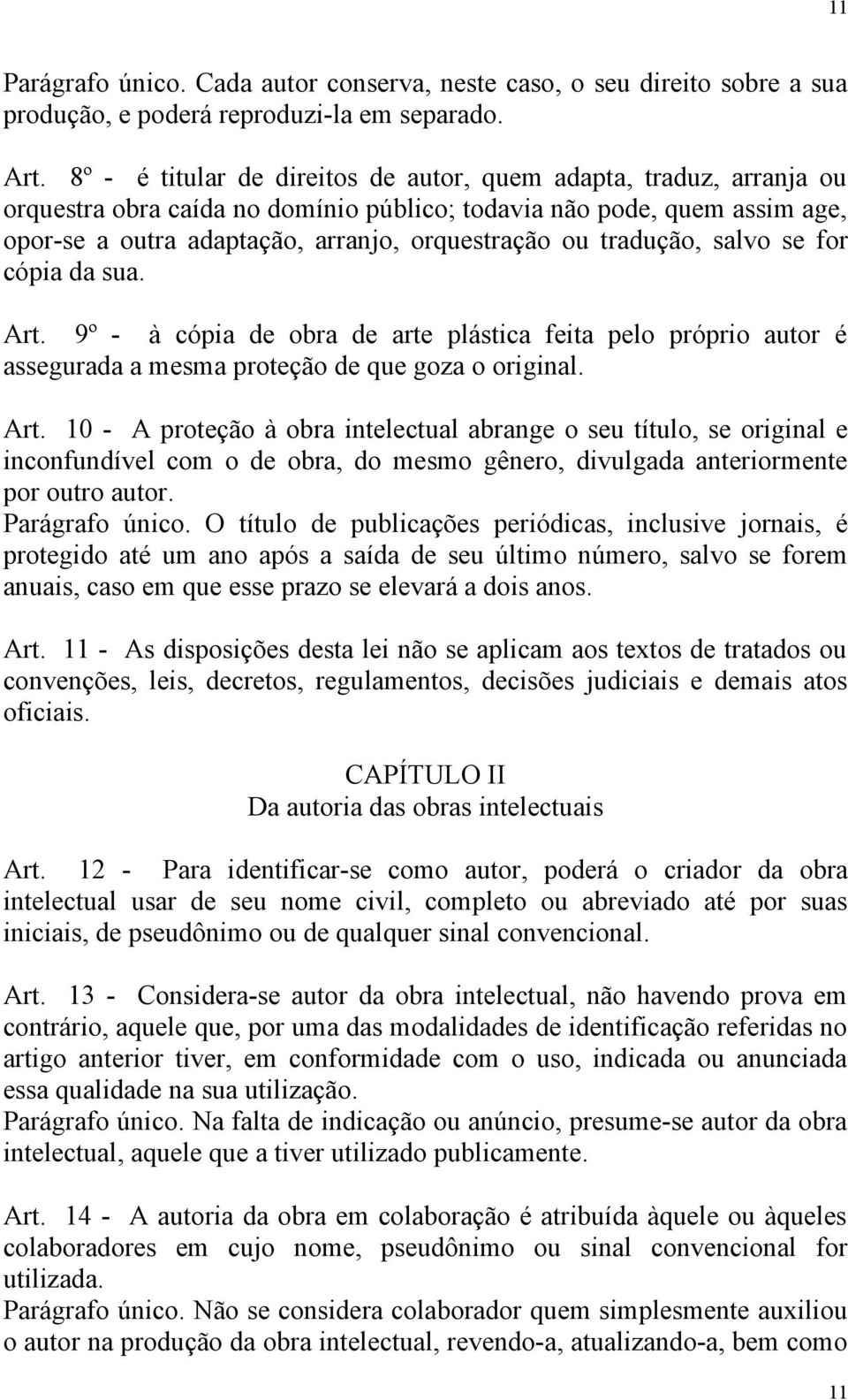 tradução, salvo se for cópia da sua. Art. 9º - à cópia de obra de arte plástica feita pelo próprio autor é assegurada a mesma proteção de que goza o original. Art. 10 - A proteção à obra intelectual abrange o seu título, se original e inconfundível com o de obra, do mesmo gênero, divulgada anteriormente por outro autor.