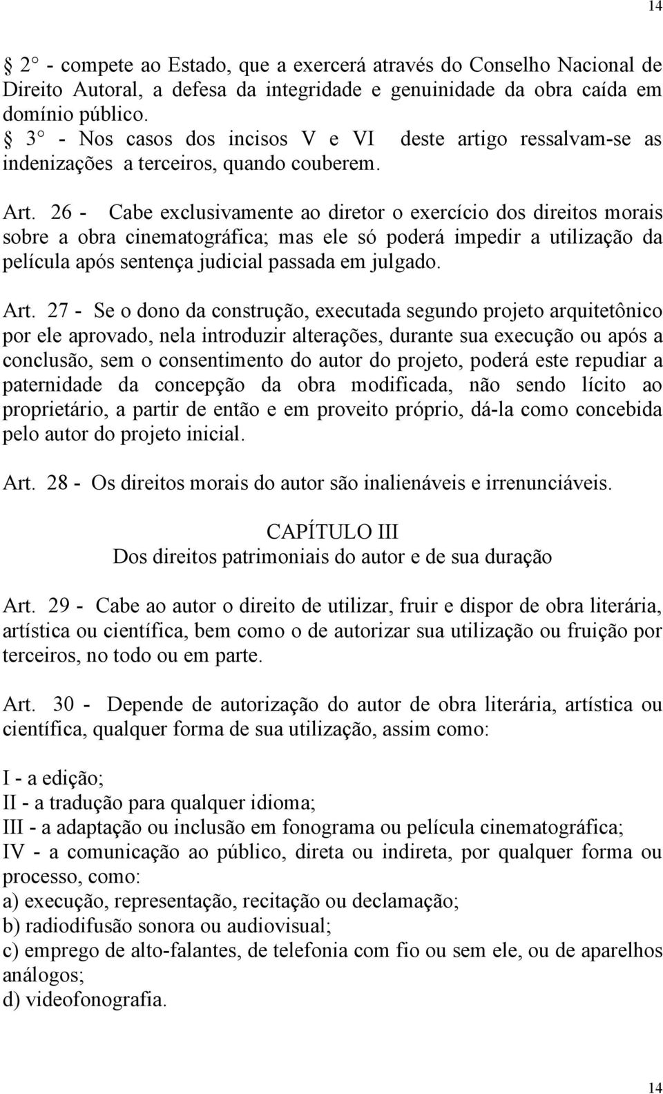 26 - Cabe exclusivamente ao diretor o exercício dos direitos morais sobre a obra cinematográfica; mas ele só poderá impedir a utilização da película após sentença judicial passada em julgado. Art.