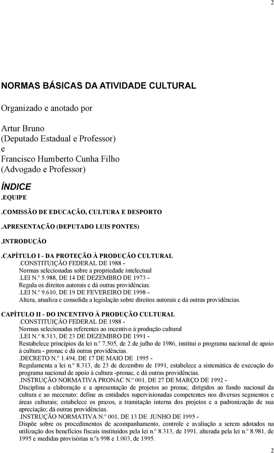 CONSTITUIÇÃO FEDERAL DE 1988 - Normas selecionadas sobre a propriedade intelectual.lei N.º 5.988, DE 14 DE DEZEMBRO DE 1973 - Regula os direitos autorais e dá outras providências..lei N.º 9.