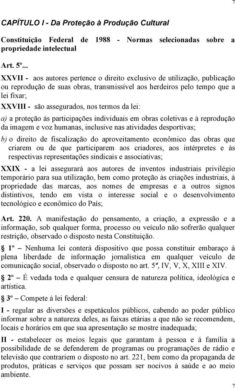 da lei: a) a proteção às participações individuais em obras coletivas e à reprodução da imagem e voz humanas, inclusive nas atividades desportivas; b) o direito de fiscalização do aproveitamento