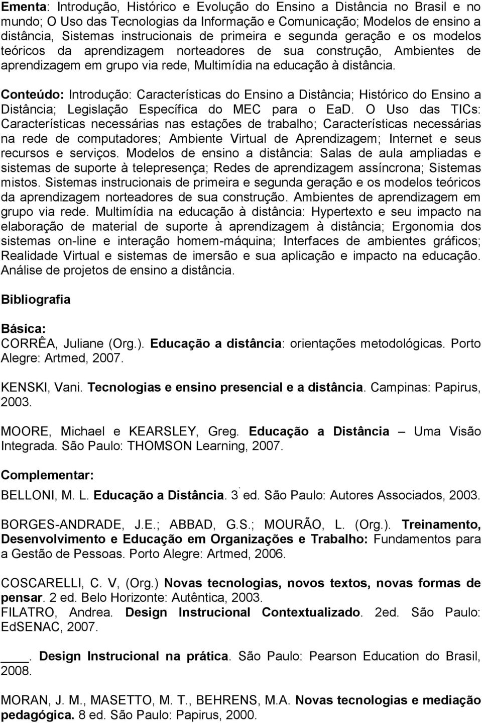 Conteúdo: Introdução: Características do Ensino a Distância; Histórico do Ensino a Distância; Legislação Específica do MEC para o EaD.