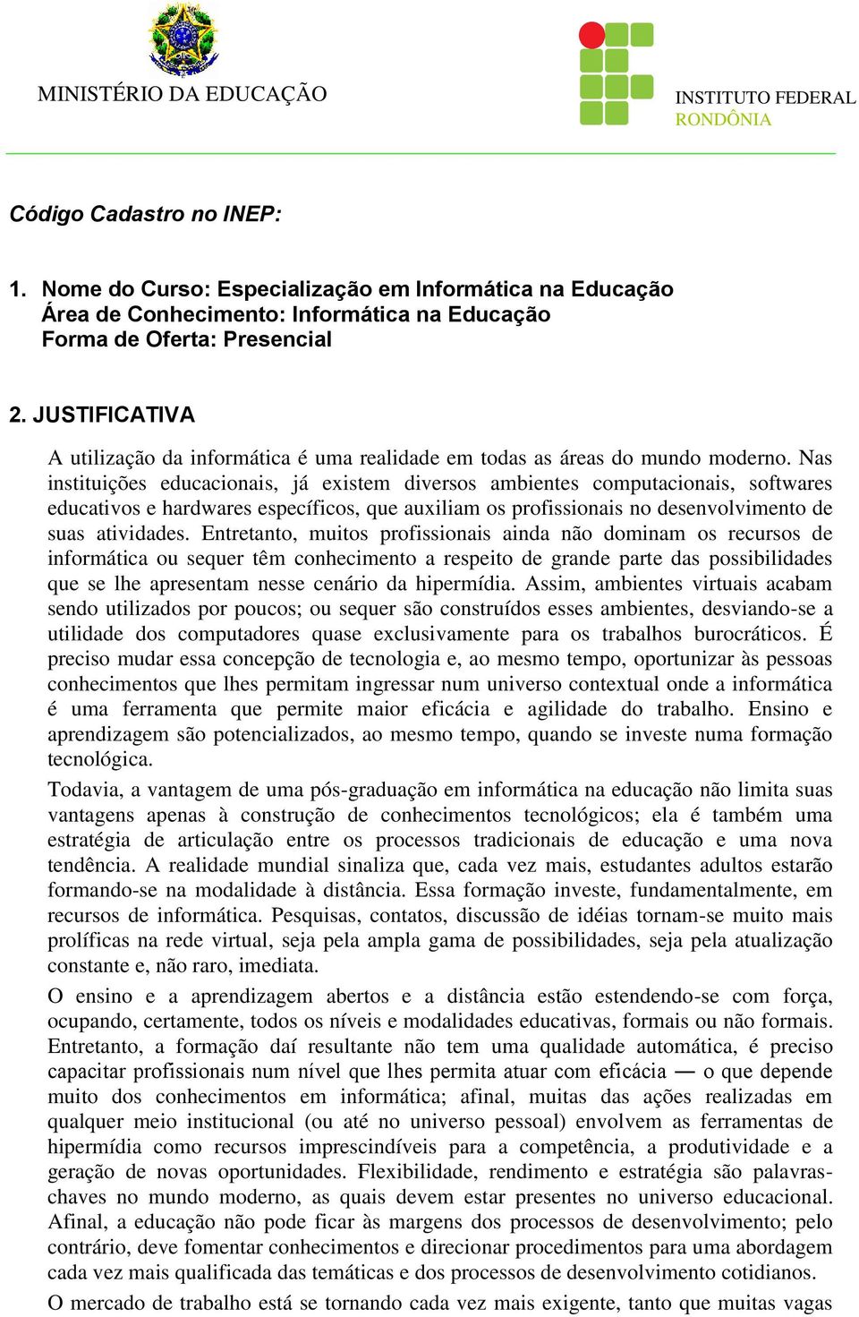 JUSTIFICATIVA A utilização da informática é uma realidade em todas as áreas do mundo moderno.