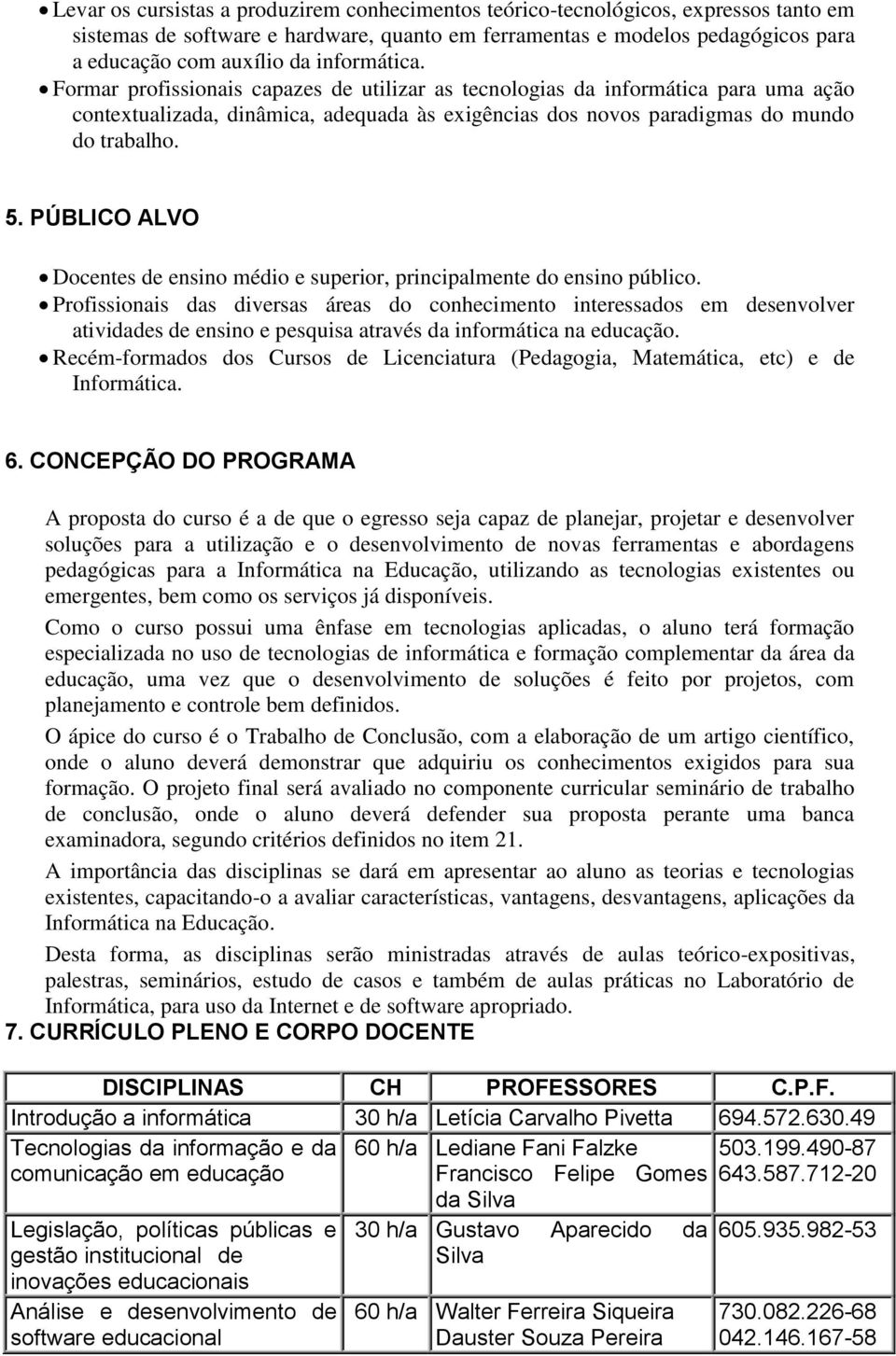 PÚBLICO ALVO Docentes de ensino médio e superior, principalmente do ensino público.