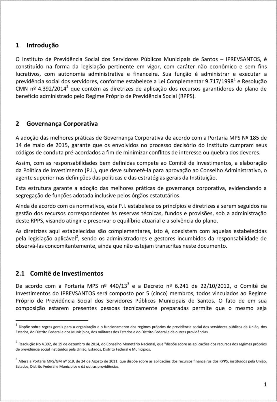 717/1998 1 e Resolução CMN nº 4.392/2014 2 que contém as diretrizes de aplicação dos recursos garantidores do plano de benefício administrado pelo Regime Próprio de Previdência Social (RPPS).