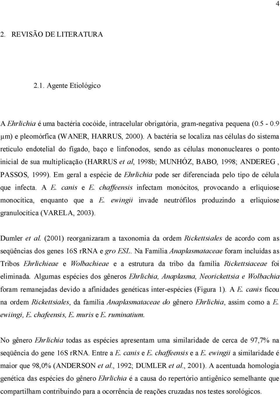 1998; ANDEREG, PASSOS, 1999). Em geral a espécie de Ehrlichia pode ser diferenciada pelo tipo de célula que infecta. A E. canis e E.