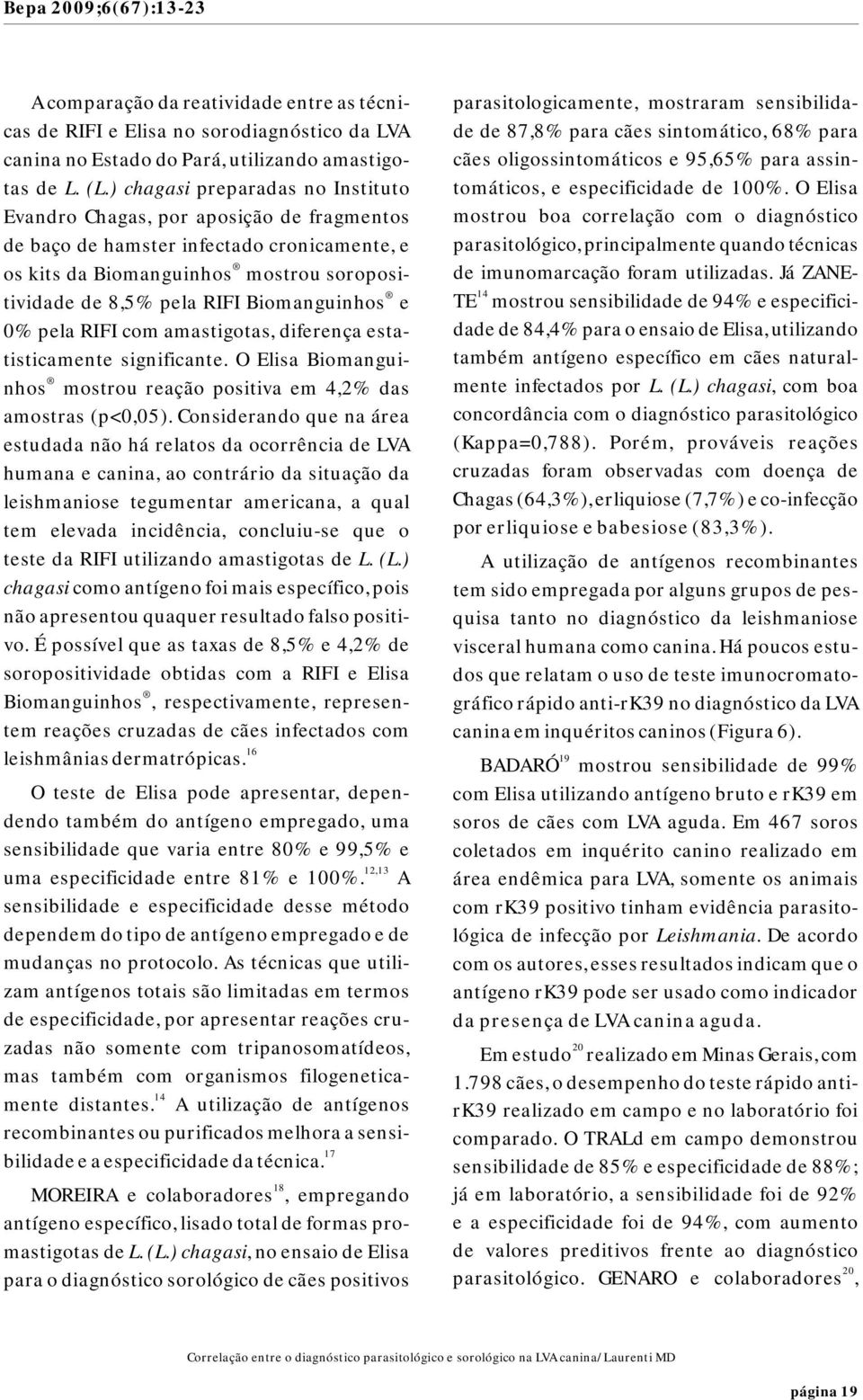 Biomanguinhos e 0% pela RIFI com amastigotas, diferença estatisticamente significante. O Elisa Biomangui- nhos mostrou reação positiva em 4,2% das amostras (p<0,05).