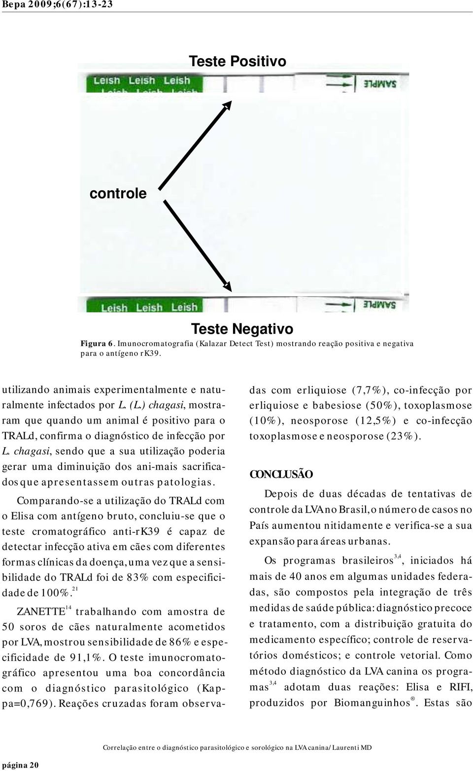 chagasi, sendo que a sua utilização poderia gerar uma diminuição dos ani-mais sacrificados que apresentassem outras patologias.