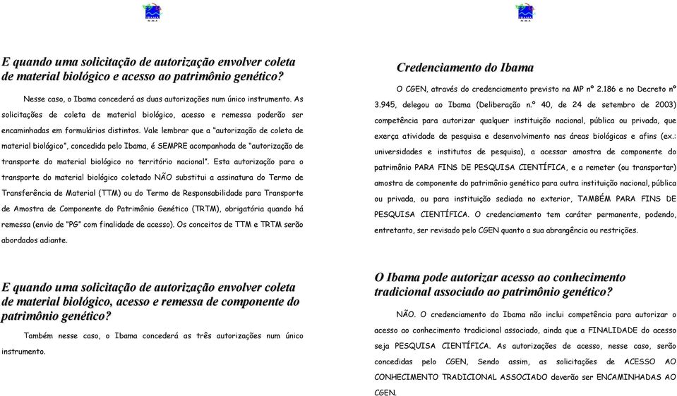 Vale lembrar que a autorização de coleta de material biológico, concedida pelo Ibama, é SEMPRE acompanhada de autorização de transporte do material biológico no território nacional.