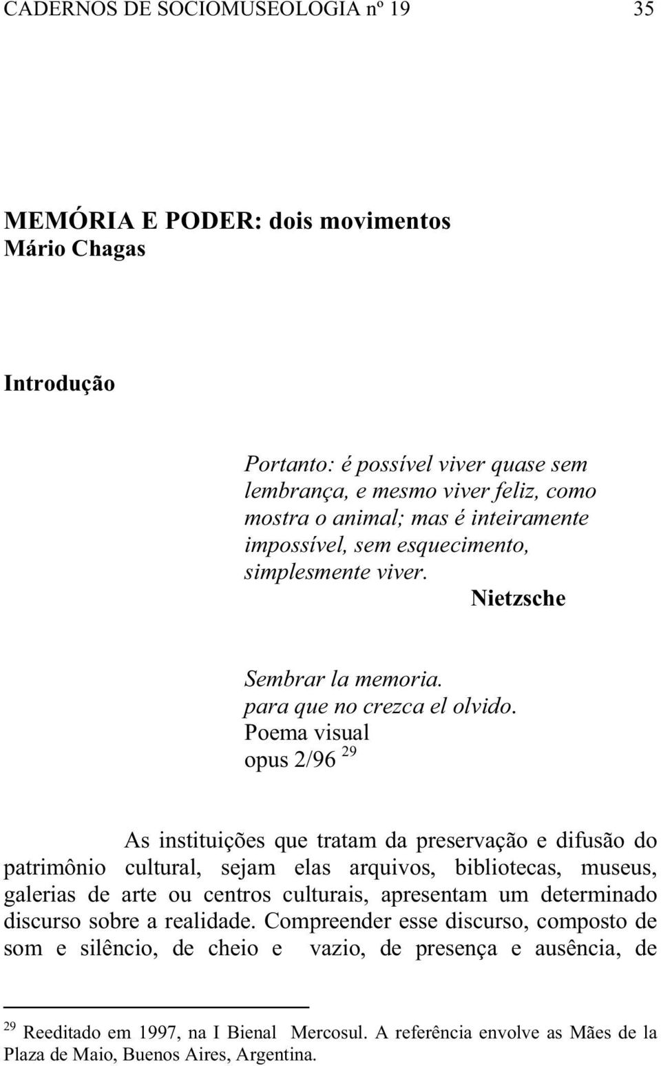 Poema visual opus 2/96 29 As instituições que tratam da preservação e difusão do patrimônio cultural, sejam elas arquivos, bibliotecas, museus, galerias de arte ou centros culturais,