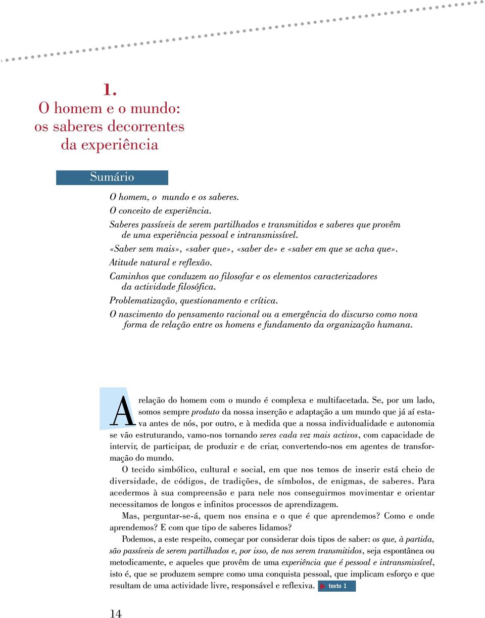 Atitude natural e reflexão. Caminhos que conduzem ao filosofar e os elementos caracterizadores da actividade filosófica. Problematização, questionamento e crítica.