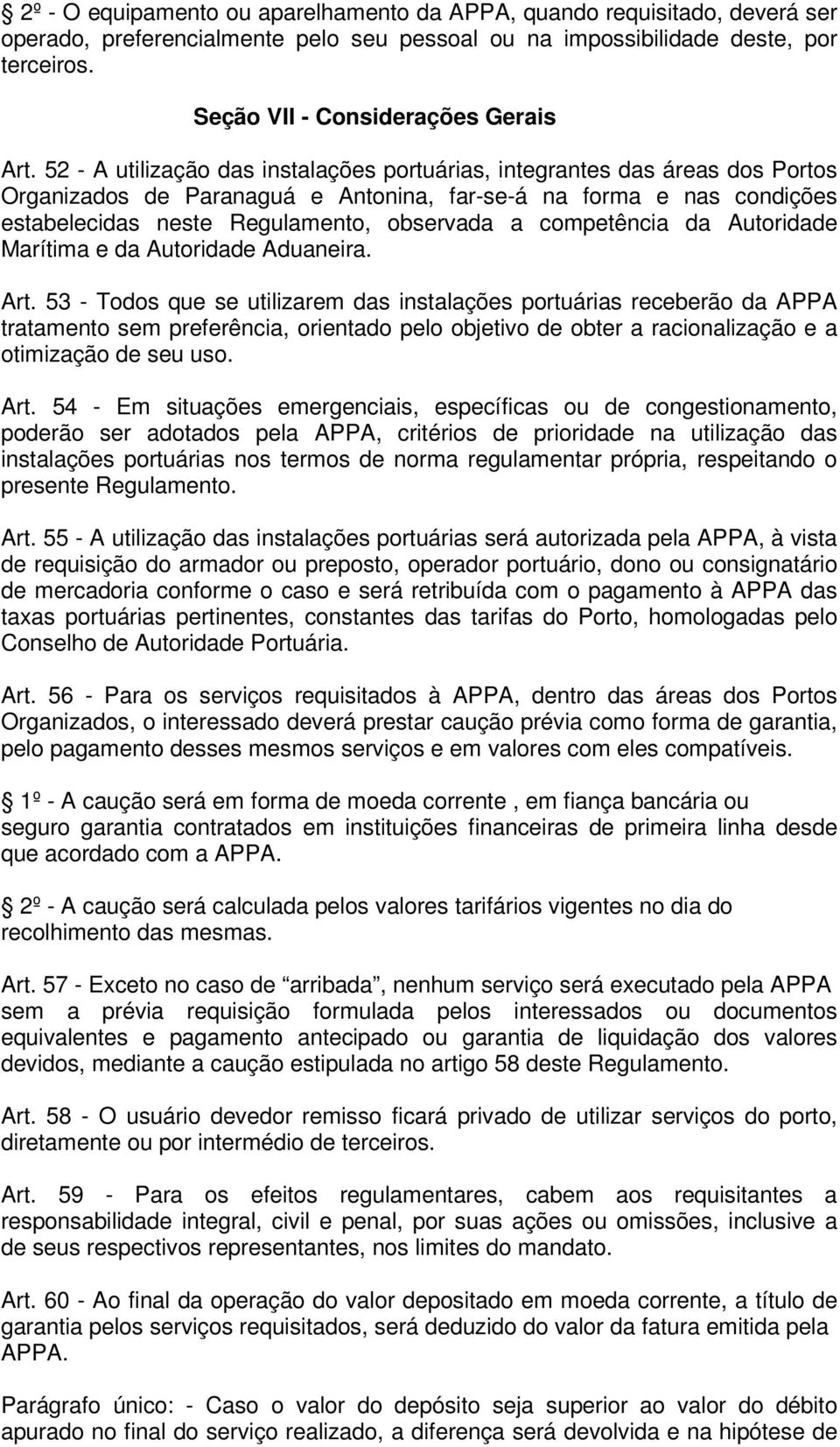 52 - A utilização das instalações portuárias, integrantes das áreas dos Portos Organizados de Paranaguá e Antonina, far-se-á na forma e nas condições estabelecidas neste Regulamento, observada a