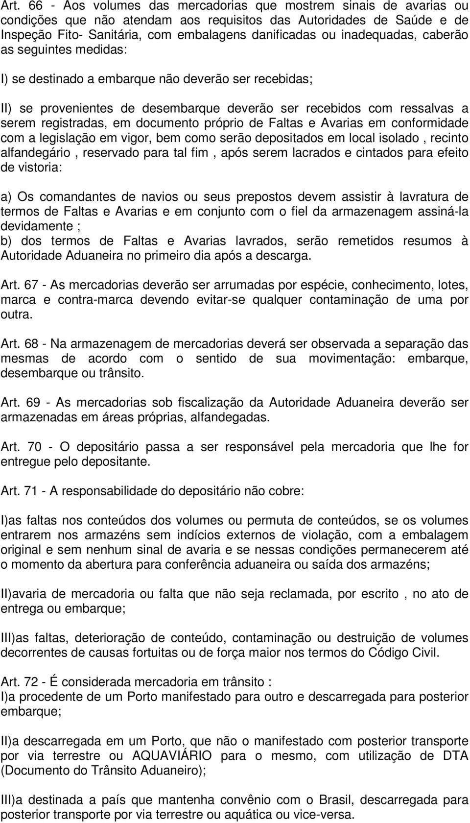 documento próprio de Faltas e Avarias em conformidade com a legislação em vigor, bem como serão depositados em local isolado, recinto alfandegário, reservado para tal fim, após serem lacrados e