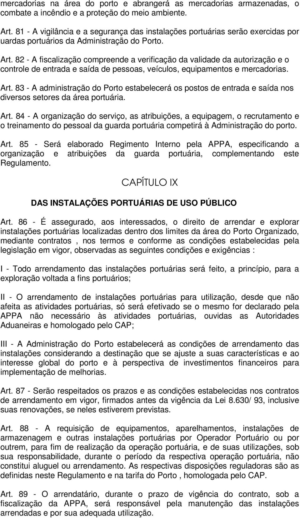 82 - A fiscalização compreende a verificação da validade da autorização e o controle de entrada e saída de pessoas, veículos, equipamentos e mercadorias. Art.