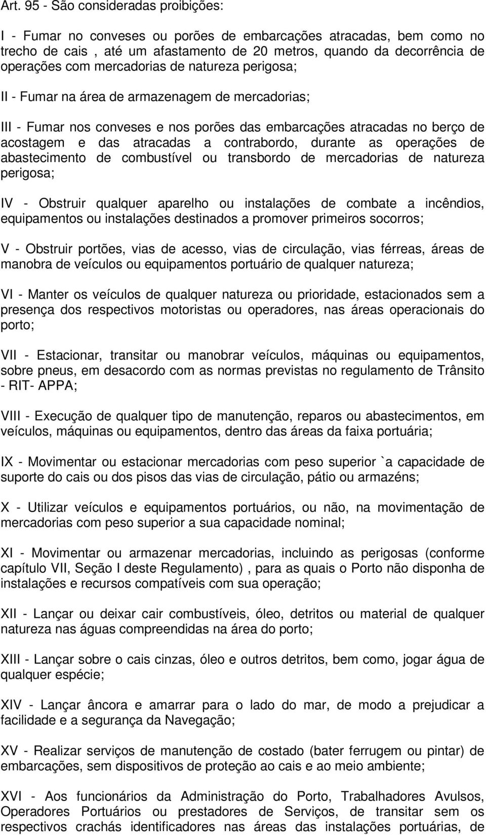 contrabordo, durante as operações de abastecimento de combustível ou transbordo de mercadorias de natureza perigosa; IV - Obstruir qualquer aparelho ou instalações de combate a incêndios,