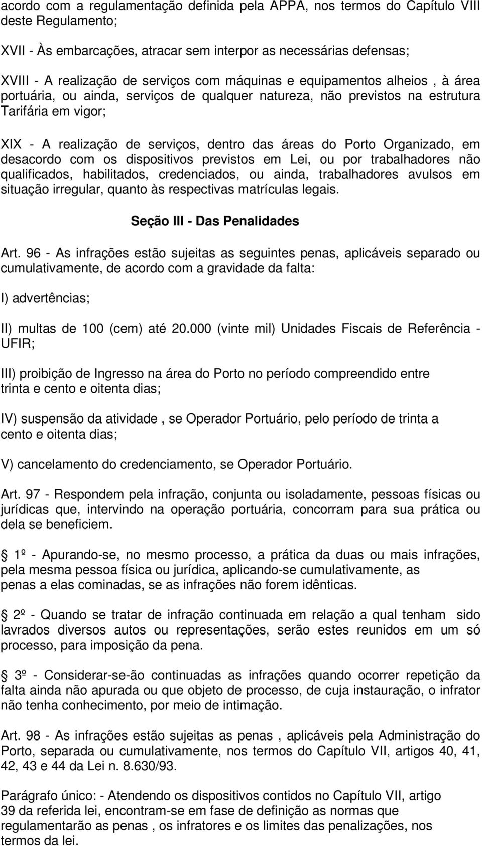 Porto Organizado, em desacordo com os dispositivos previstos em Lei, ou por trabalhadores não qualificados, habilitados, credenciados, ou ainda, trabalhadores avulsos em situação irregular, quanto às