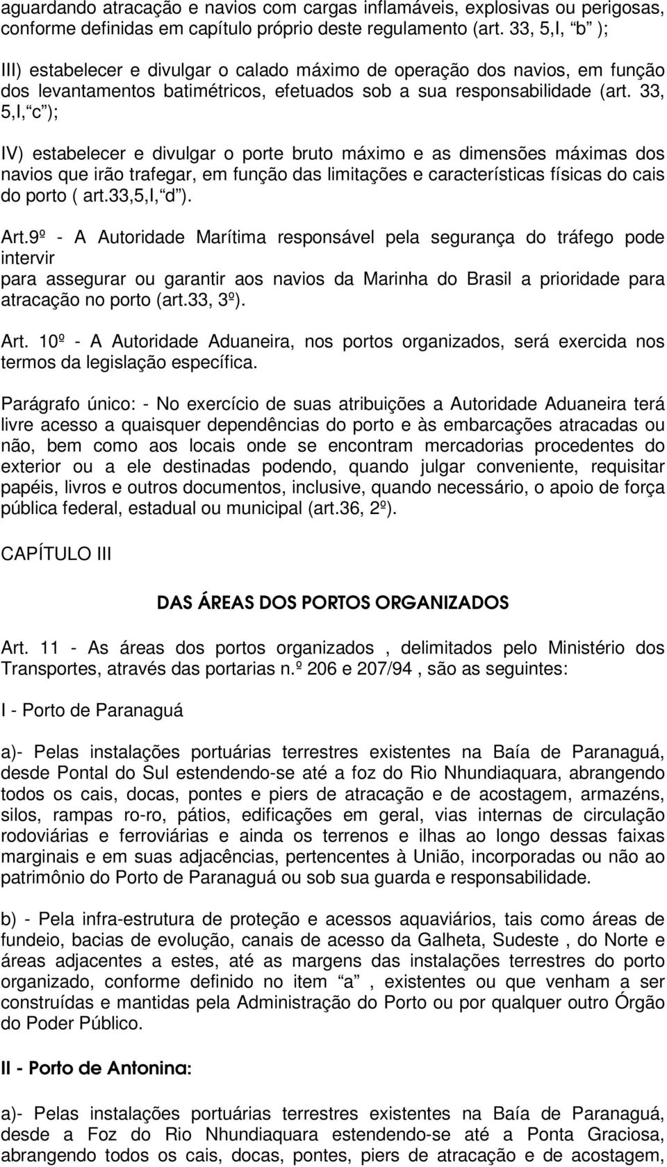 33, 5,I, c ); IV) estabelecer e divulgar o porte bruto máximo e as dimensões máximas dos navios que irão trafegar, em função das limitações e características físicas do cais do porto ( art.