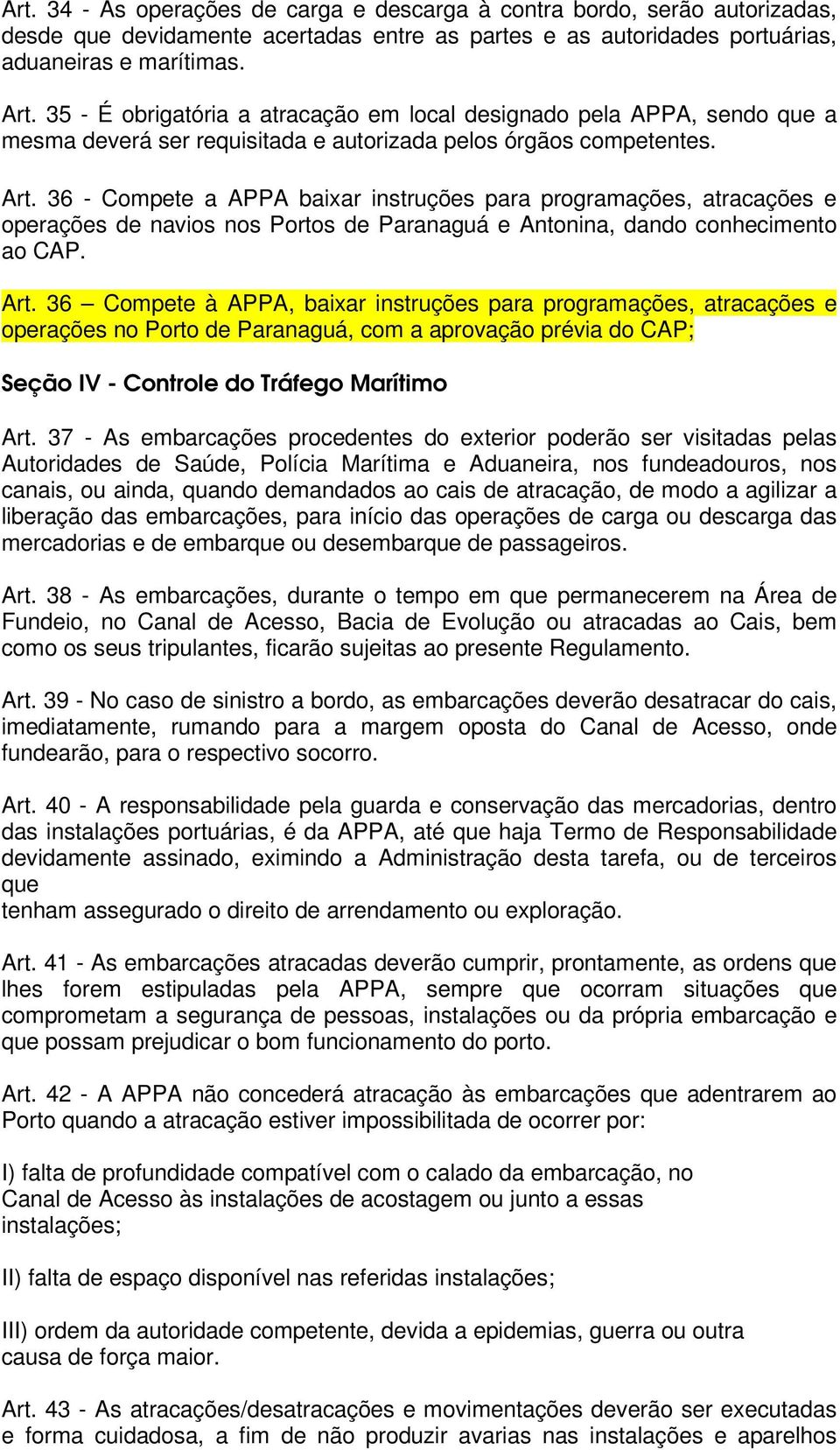 36 - Compete a APPA baixar instruções para programações, atracações e operações de navios nos Portos de Paranaguá e Antonina, dando conhecimento ao CAP. Art.