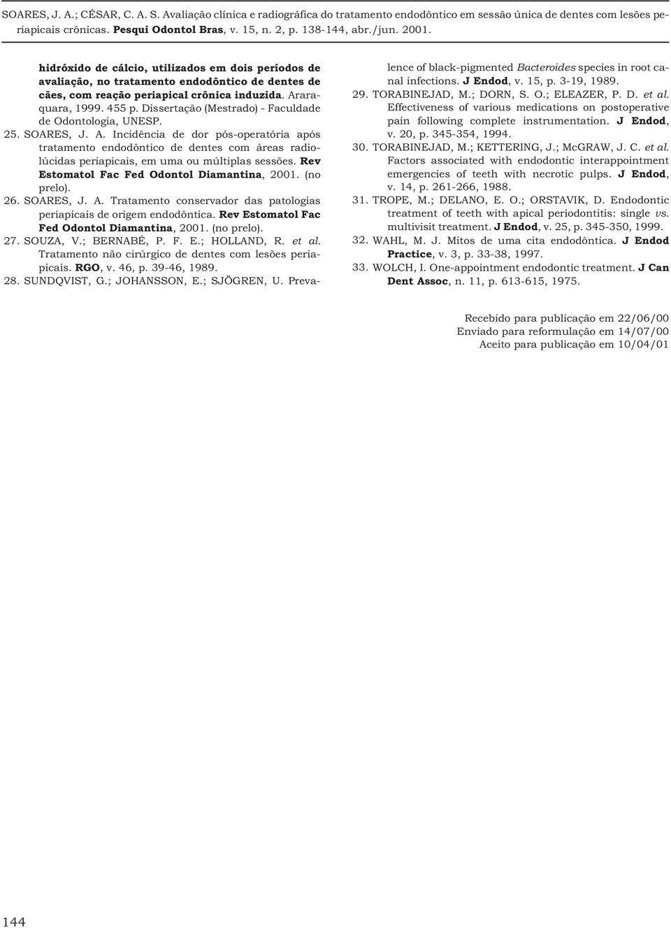 Incidência de dor pós-operatória após tratamento endodôntico de dentes com áreas radiolúcidas periapicais, em uma ou múltiplas sessões. Rev Estomatol Fac Fed Odontol Diamantina, 2001. (no prelo). 26.