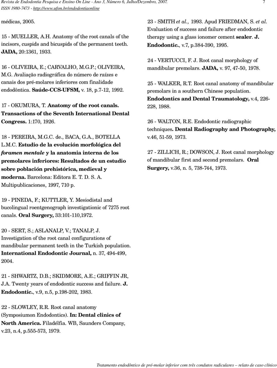 P.; OLIVEIRA, M.G. Avaliação radiográfica do número de raízes e canais dos pré-molares inferiores com finalidade endodôntica. Saúde-CCS-UFSM, v. 18, p.7-12, 1992. 17 - OKUMURA, T.