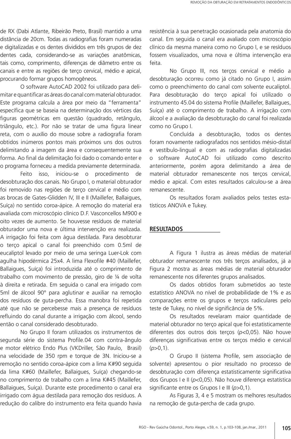 entre os canais e entre as regiões de terço cervical, médio e apical, procurando formar grupos homogêneos.