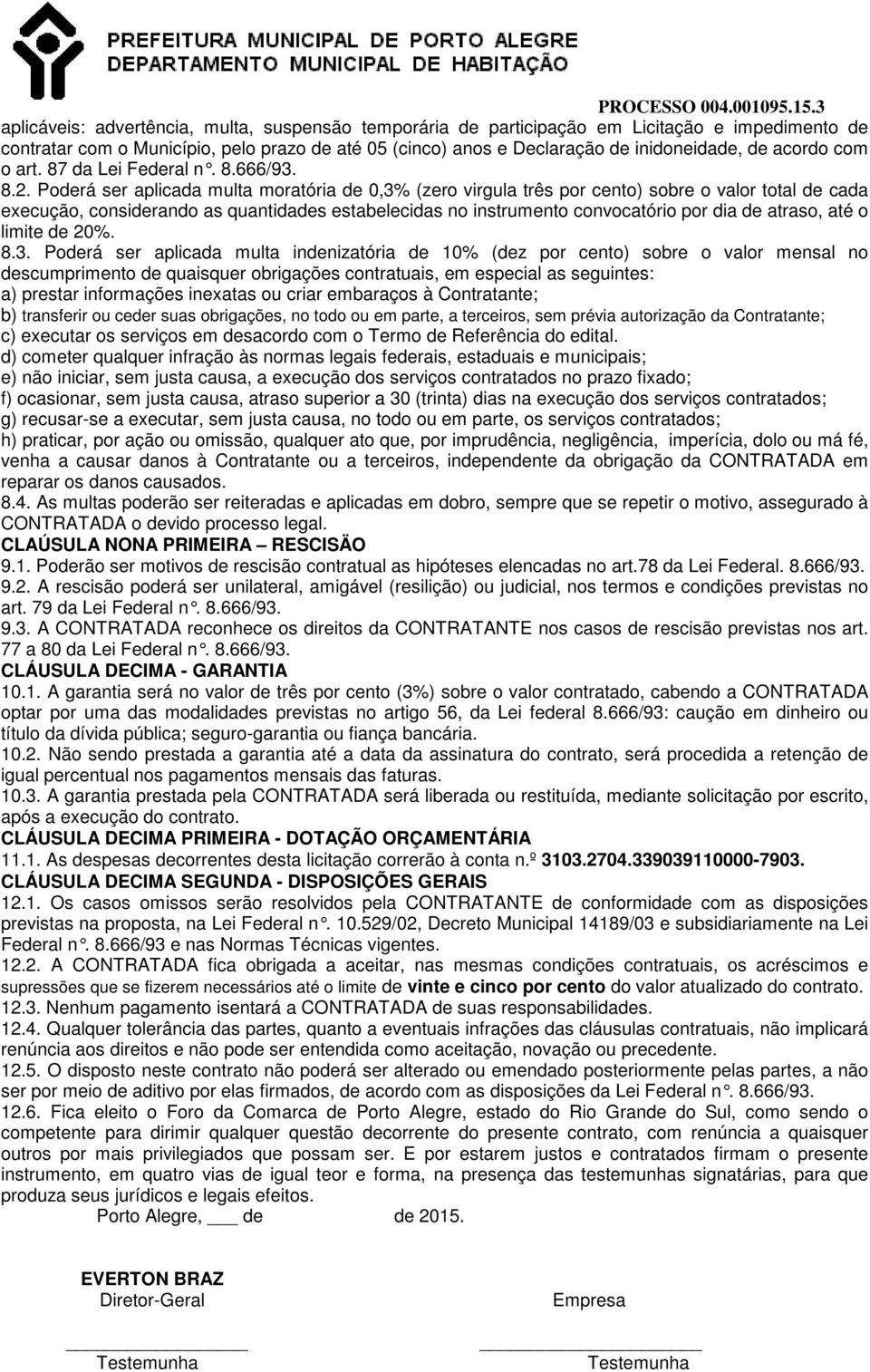 Poderá ser aplicada multa moratória de 0,3% (zero virgula três por cento) sobre o valor total de cada execução, considerando as quantidades estabelecidas no instrumento convocatório por dia de