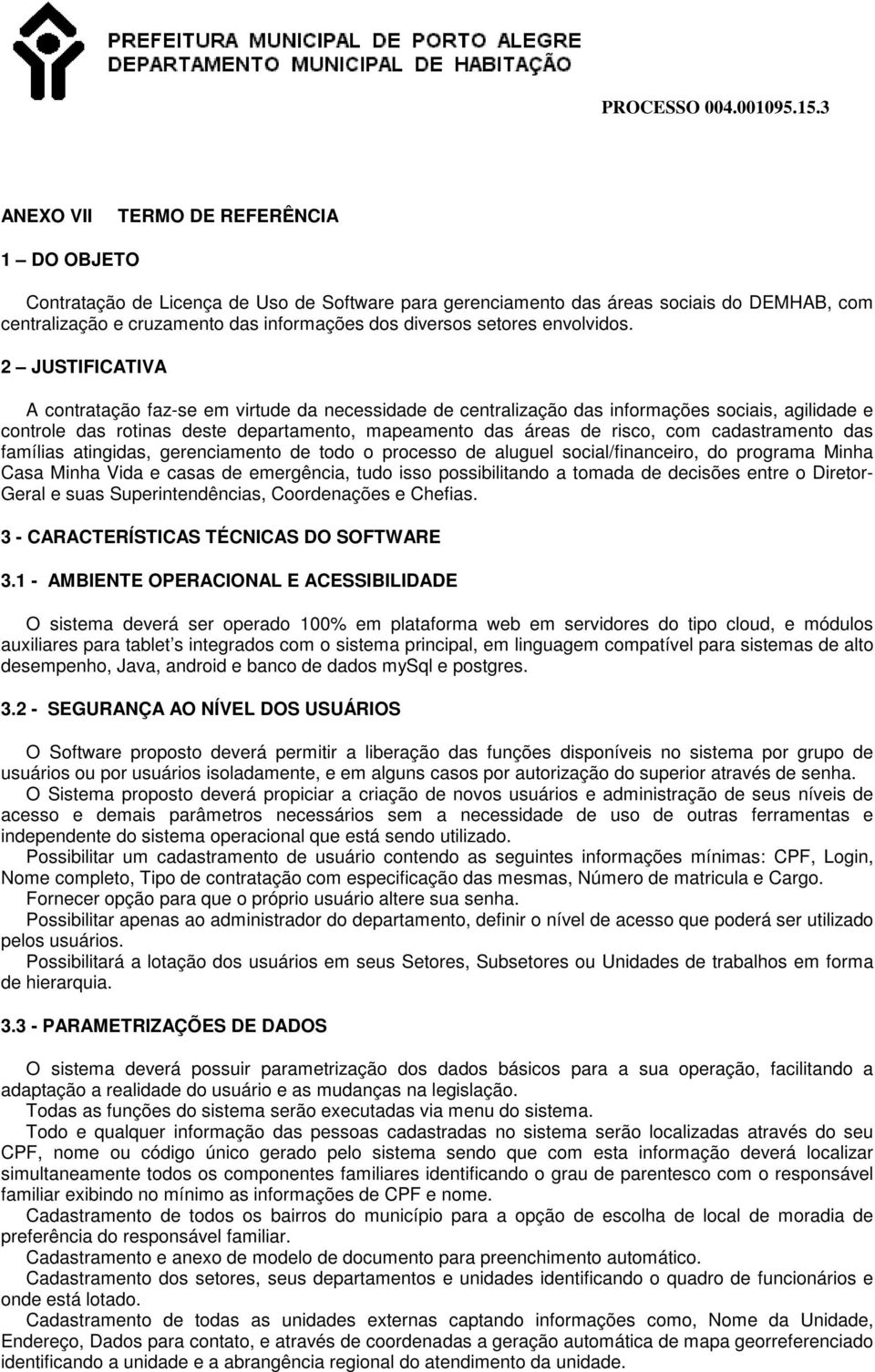 2 JUSTIFICATIVA A contratação faz-se em virtude da necessidade de centralização das informações sociais, agilidade e controle das rotinas deste departamento, mapeamento das áreas de risco, com