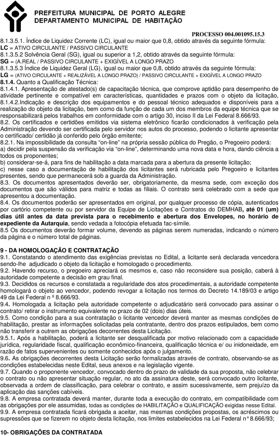 3 Índice de Liquidez Geral (LG), igual ou maior que 0,8, obtido através da seguinte fórmula: LG = (ATIVO CIRCULANTE + REALIZÁVEL A LONGO PRAZO) / PASSIVO CIRCULANTE + EXIGÍVEL A LONGO PRAZO 8.1.4.