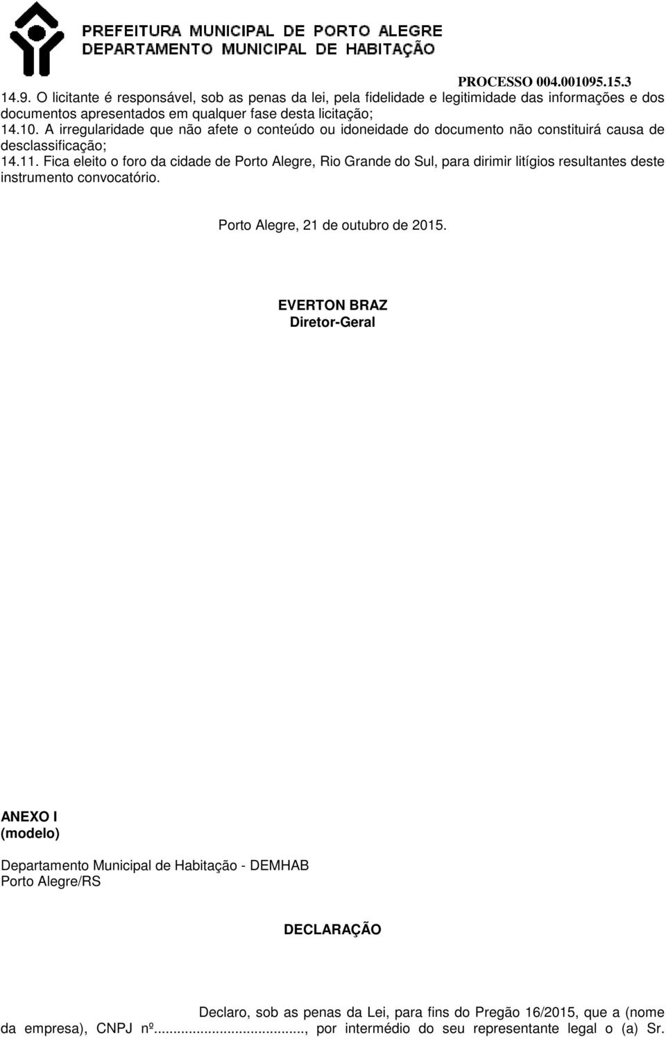 Fica eleito o foro da cidade de Porto Alegre, Rio Grande do Sul, para dirimir litígios resultantes deste instrumento convocatório. Porto Alegre, 21 de outubro de 2015.