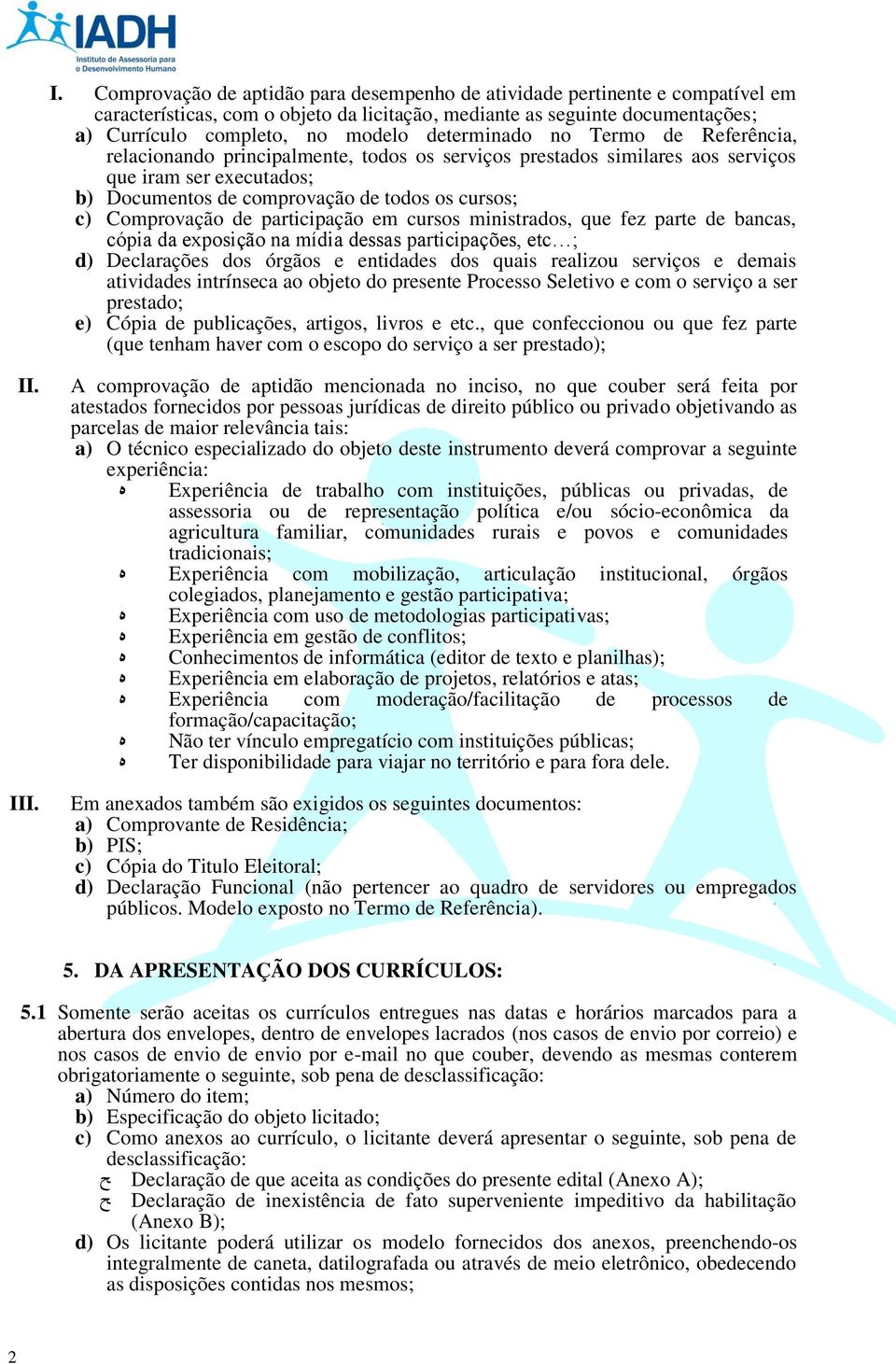 Comprovação de participação em cursos ministrados, que fez parte de bancas, cópia da exposição na mídia dessas participações, etc ; d) Declarações dos órgãos e entidades dos quais realizou serviços e