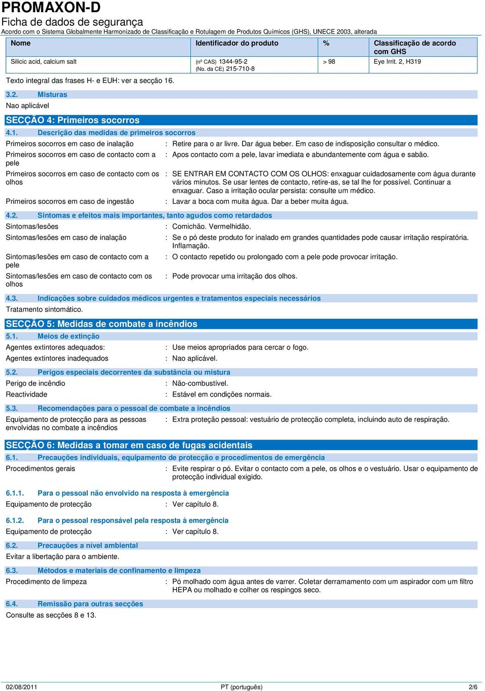 socorros em caso de ingestão > 98 Eye Irrit. 2, H319 : Retire para o ar livre. Dar água beber. Em caso de indisposição consultar o médico.